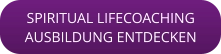 SPIRITUAL LIFECOACHINGAUSBILDUNG ENTDECKEN