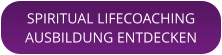 SPIRITUAL LIFECOACHINGAUSBILDUNG ENTDECKEN